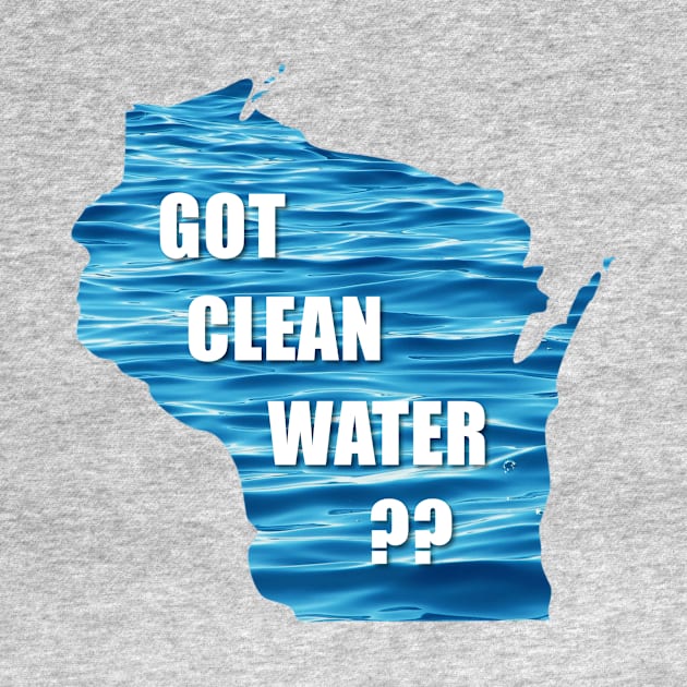 WI Got Clean Water? by CleanWater2019